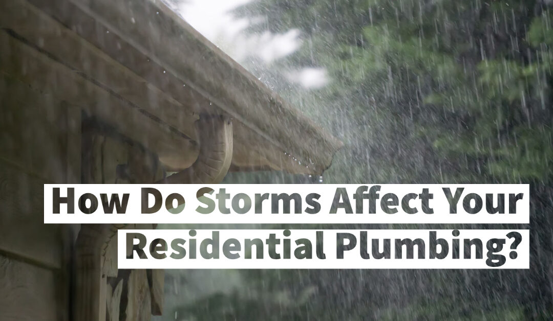 How Do Storms Affect Your Residential Plumbing?